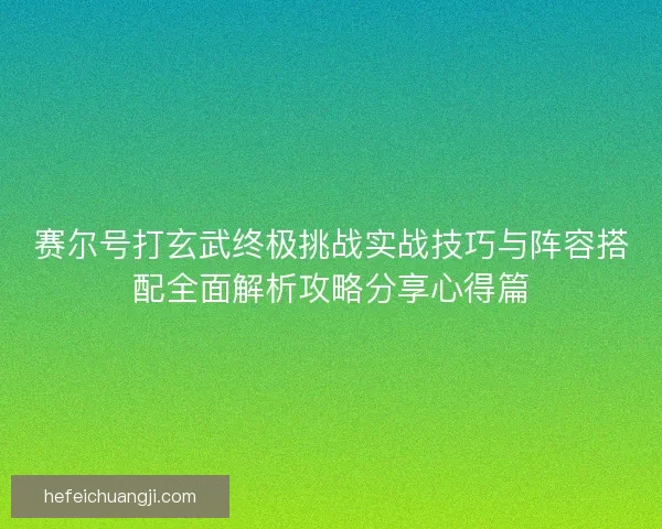 赛尔号打玄武终极挑战实战技巧与阵容搭配全面解析攻略分享心得篇
