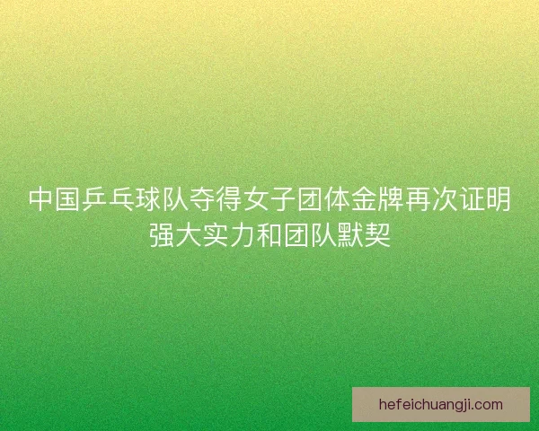 中国乒乓球队夺得女子团体金牌再次证明强大实力和团队默契