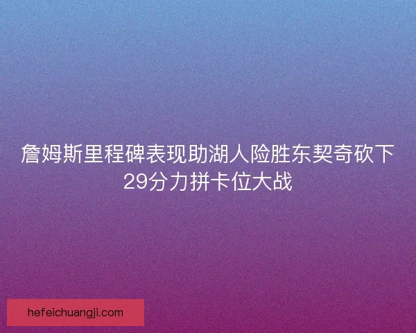 詹姆斯里程碑表现助湖人险胜东契奇砍下29分力拼卡位大战