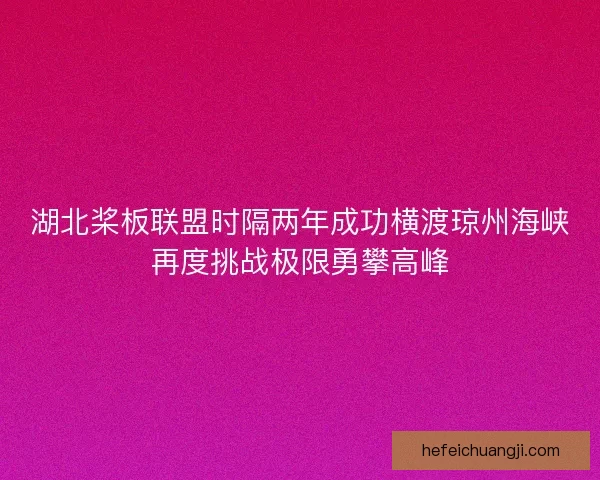 湖北桨板联盟时隔两年成功横渡琼州海峡再度挑战极限勇攀高峰